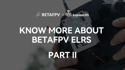Know More about BETAFPV ELRS Part II